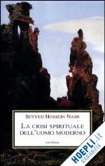 nasr seyyed hossein - la crisi spirituale dell'uomo moderno