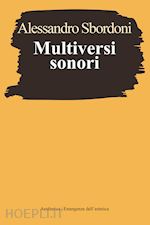 Image of MULTIVERSI SONORI. L'IMPROVVISARE DIALOGANTE DI EVANGELISTI, NONO, SCELSI