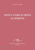 steiner rudolf - dove e come si trova lo spirito? sedici conferenze tenute a berlino dal 15 ottob