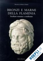 de marinis g. rinaldi tufi s. - bronzi e marmi della flaminia. sculture romane a confronto