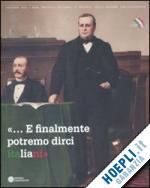 collina c.(curatore); tarozzi f.(curatore) - «... e finalmente potremo dirci italiani». bologna e le estinte legazioni tra cultura e politica nazionale 1859-1911