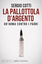 Image of LA PALLOTTOLA D'ARGENTO. UN'ARMA CONTRO I PADRI
