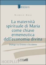ghio giorgio - maternita' spirituale di maria come chiave ermeneutica dell'economia divina. dia