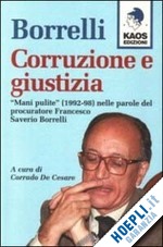 borrelli francesco saverio; de cesare c. (curatore) - borrelli. corruzione e giustizia. «mani pulite» (1992-98) nelle parole del procu