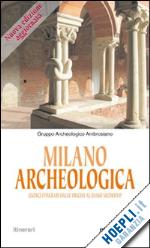 gruppo archeologico ambrosiano (curatore) - milano archeologica. 11 itinerari dalle origini al basso medioevo