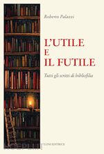 Image of L'UTILE E IL FUTILE. TUTTI GLI SCRITTI DI BIBLIOFILIA