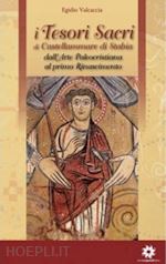 valcaccia egidio - i tesori sacri di castellammare di stabia. vol. 1: dall'arte paleocristiana al primo rinascimento.
