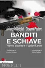 badolati arcangelo; pastore giovanni - banditi e schiave - 'ndrine, albanesi e il codice kanun