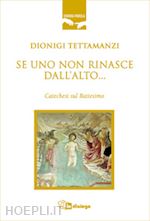 tettamanzi dionigi - se uno non rinasce dall'alto... catechesi sul battesimo