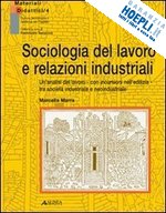 marra marcella - sociologia del lavoro e relazioni industriali. un'analisi del lavoro con incursi
