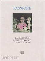 curino laura; tarasco roberto; vacis gabriele - passione