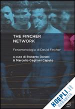 donati r. (curatore); gagliani caputo m. (curatore) - the fincher network. fenomenologia di david fincher