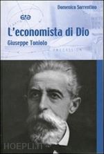 sorrentino domenico - l'economista di dio. giuseppe toniolo