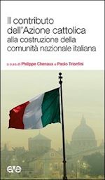 trionfini p.(curatore); chenaux p.(curatore) - il contributo dell'azione cattolica alla costruzione della comunità nazionale italiana