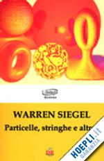 siegel warren - particelle, stringhe e altro