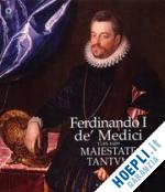 bietti monica (curatore); giusti annamaria (curatore) - ferdinando i de' medici 1549-1609. maiestate tantum