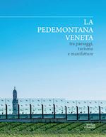 leonardi m.(curatore); leonardi n.(curatore) - la pedemontana veneta tra paesaggi, turismo e manifatture. ediz. a colori