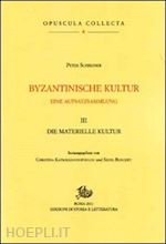 schreiner peter - byzantinische kultur. eine aufsatzsammlung. vol. 3: die materialische kultur.