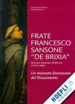 baldissin molli g.(curatore) - frate francesco sansone «de brixia» ministro generale ofm conv. (1414-1499). un mecenate francescano del rinascimento