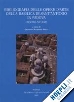 baldissin molli g.(curatore) - bibliografia delle opere d'arte della basilica di sant'antonio in padova (secoli xv-xxi)
