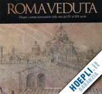gori sassoli m. (curatore) - roma veduta, disegni e stampe panoramiche della citta' dal xv al xix secolo
