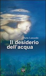 lanzardo dario; lanzardo l. (curatore) - il desiderio dell'acqua