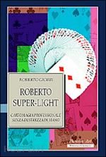 Image of ROBERTO SUPER-LIGHT. CARTOMAGIA PROFESSIONALE SENZA DESTREZZA DI MANO 3