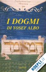 bagatin pier luigi; andreatta michela; tamani giuliano - i dogmi di yosef albo. il trattato sui dogmi ebraici (sefer ha-'iqqamim) di yosef albo. il codice miniato dell'accademia dei concordi di rovigo