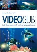 fornari gerardo - videosub. guida alla attrezzature e alle tecniche per la ripresa subacquea