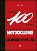 aa.vv. - 1914-2014. i primi 100 anni. la storia della moto secondo motociclismo