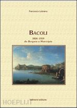 Image of BACOLI 1824-1919. DA BORGATA A MUNICIPIO