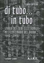 soresini franco - di tubo in tubo... storia dei tubi elettronici nel centenario del diodo, 1904-20