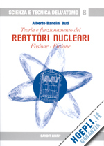 bandini buti alberto - teoria e funzionamento dei reattori nucleari. fissione, fusione