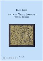 ricci elisa - antiche trine italiane. trine a fuselli (rist. anast. 1911)