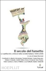 brancato s. (curatore) - secolo del fumetto. lo spettacolo a strisce nella societa' italiana 1908-2008 (i