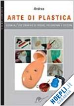 andros - arte di plastica. guida all'uso creativo di resine, poliuretani e siliconi