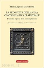 carandente m. agnese - la fecondità dell'anima contemplativa claustrale. l'umiltà, signora della contemplazione