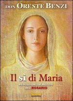 benzi oreste - il sì di maria. meditazioni sui misteri del rosario