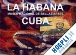 aa.vv. - la habana, cuba. museo nazionale di belle arti, collezione di arte cubana