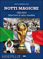 mascellaro nicola - notti magiche 1930-2010. ottant'anni di calcio mondiale