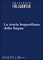 colagrosso francesco; iannizzotto s. (curatore) - la teoria leopardiana della lingua
