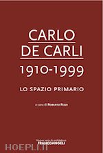 Image of CARLO DE CARLI 1910-1999. LO SPAZIO PRIMARIO