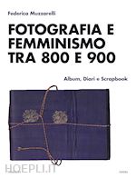 Image of FOTOGRAFIA E FEMMINISMO TRA 800 E 900. ALBUM, DIARI E SCRAPBOOK