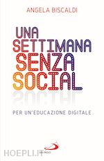 biscaldi angela - una settimana senza social. per un'educazione digitale