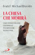Image of CHIESA CHE MORIRA'. L'ARTE DI RACCOGLIERE I FRAMMENTI PER IMPASTARE NUOVO PANE (