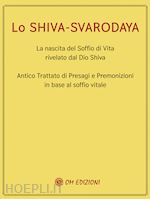 Image of LO SHIVA SVARODAYA. LA NASCITA DEL SOFFIO DI VITA RIVELATO DAL DIO SHIVA