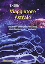 Image of VIAGGIATORE ASTRALE. INCONTRI E DIALOGHI CON L'ALDILA'. UNO STRUMENTO PER EVOLVE