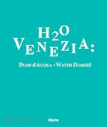 Image of H2O VENEZIA: DIARI D'ACQUA-WATER DIARIES. EDIZ. BILINGUE