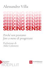 Image of SEEKING SENSE. PERCHE' NON POSSIAMO FARE A MENO DI PROGETTARE