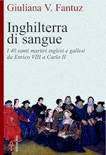 Image of INGHILTERRA DI SANGUE. I 40 SANTI MARTIRI INGLESI E GALLESI DA ENRICO VIII A CAR
